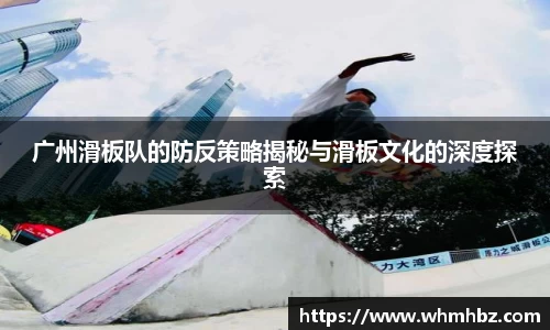 广州滑板队的防反策略揭秘与滑板文化的深度探索